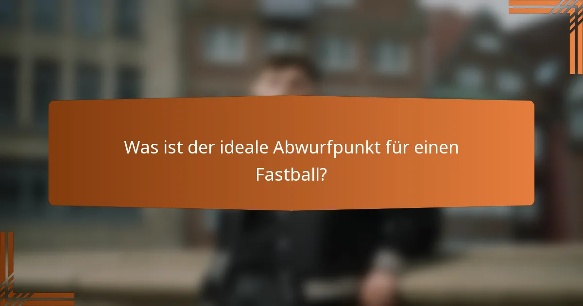 Was ist der ideale Abwurfpunkt für einen Fastball?