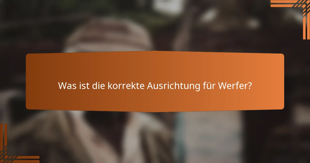 Was ist die korrekte Ausrichtung für Werfer?
