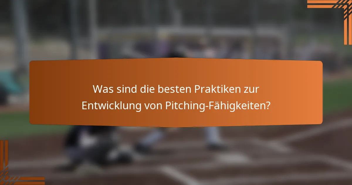 Was sind die besten Praktiken zur Entwicklung von Pitching-Fähigkeiten?