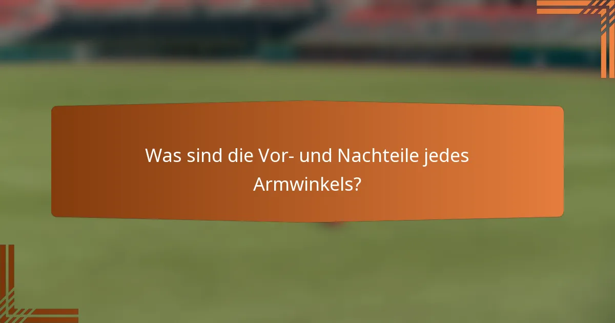 Was sind die Vor- und Nachteile jedes Armwinkels?
