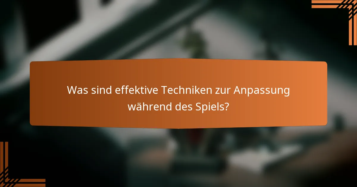 Was sind effektive Techniken zur Anpassung während des Spiels?