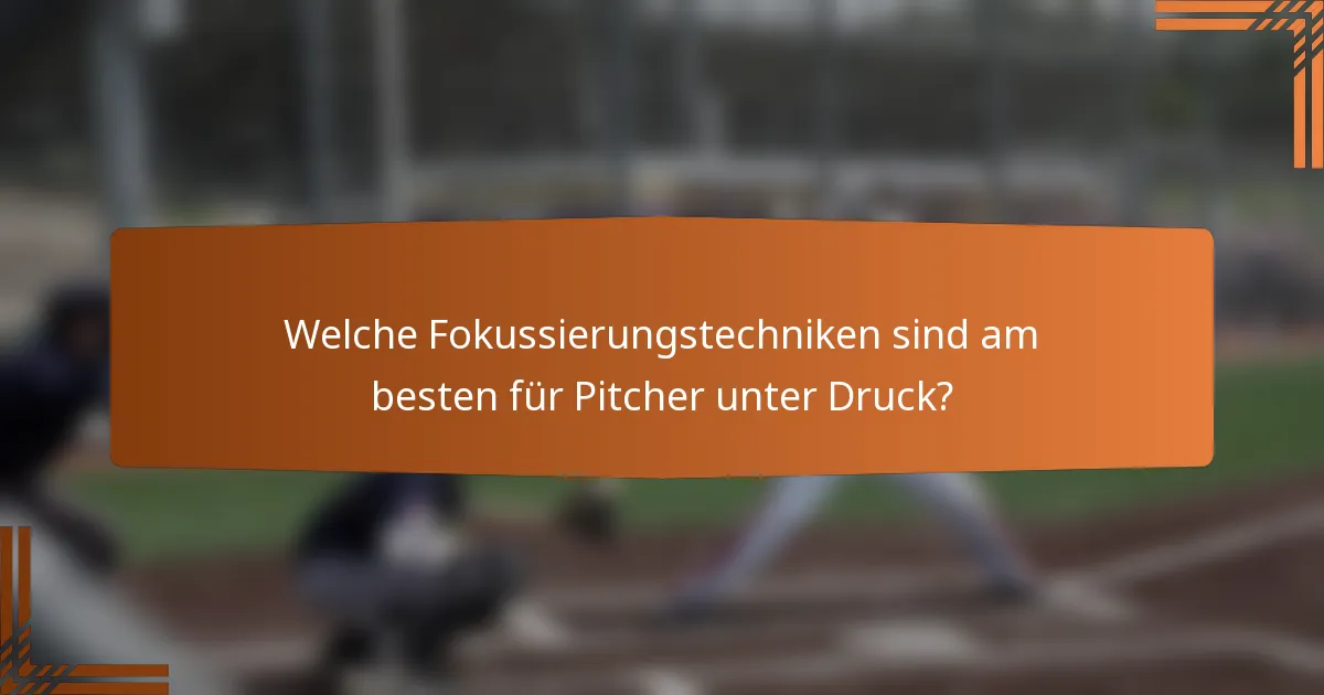 Welche Fokussierungstechniken sind am besten für Pitcher unter Druck?