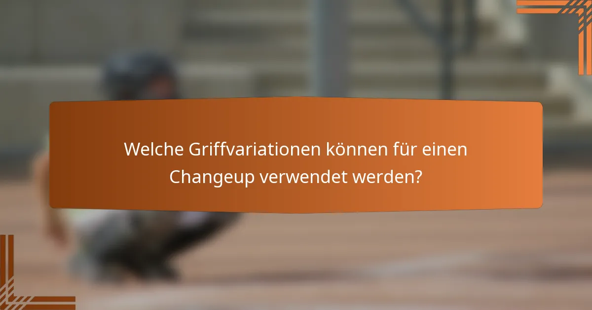 Welche Griffvariationen können für einen Changeup verwendet werden?