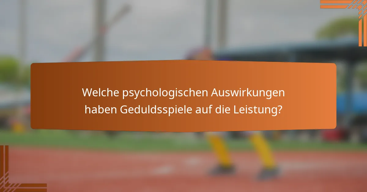 Welche psychologischen Auswirkungen haben Geduldsspiele auf die Leistung?