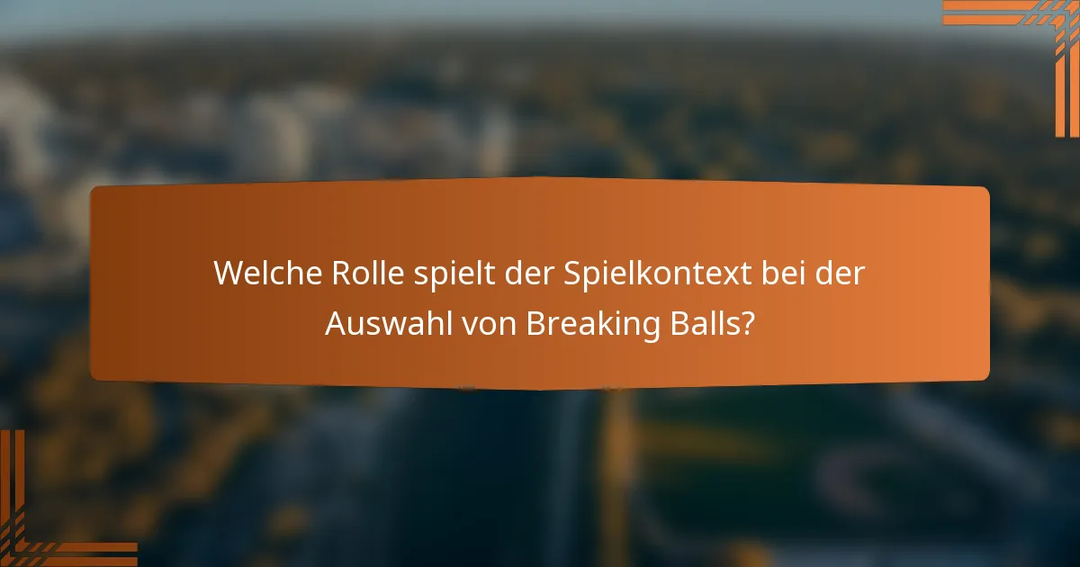 Welche Rolle spielt der Spielkontext bei der Auswahl von Breaking Balls?