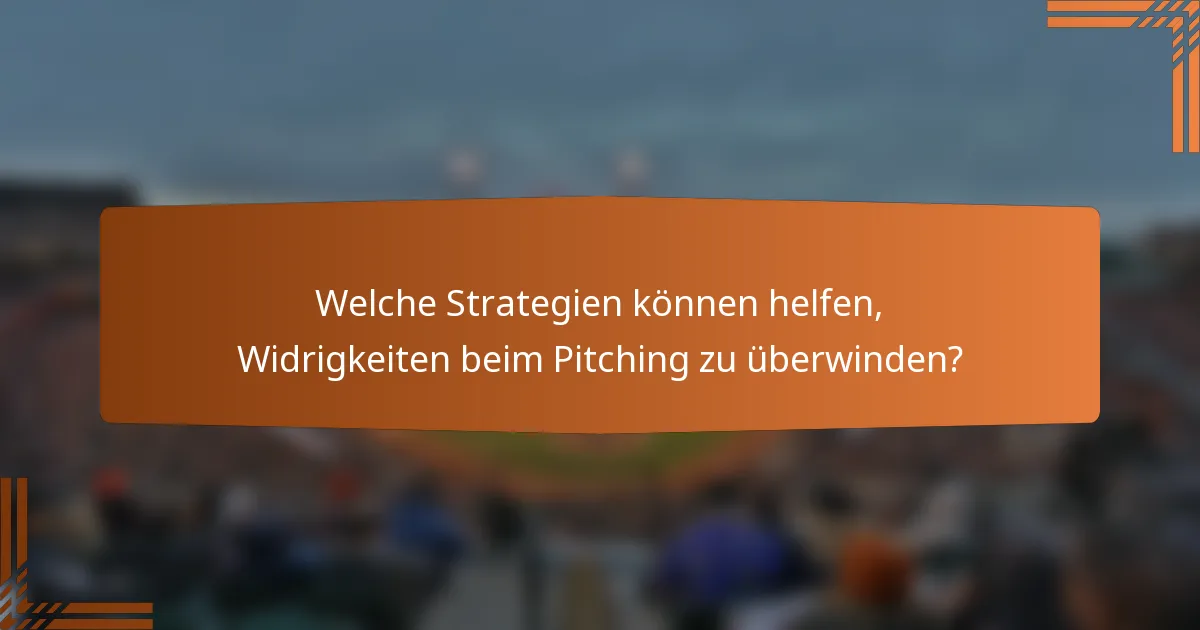Welche Strategien können helfen, Widrigkeiten beim Pitching zu überwinden?
