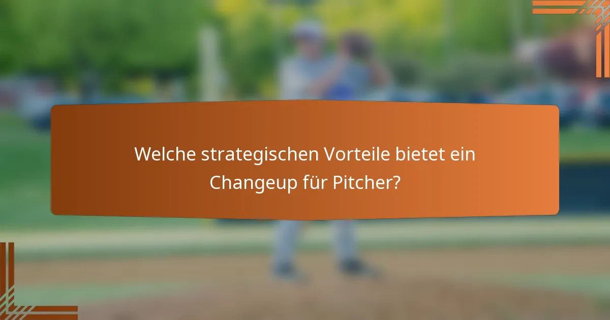 Welche strategischen Vorteile bietet ein Changeup für Pitcher?