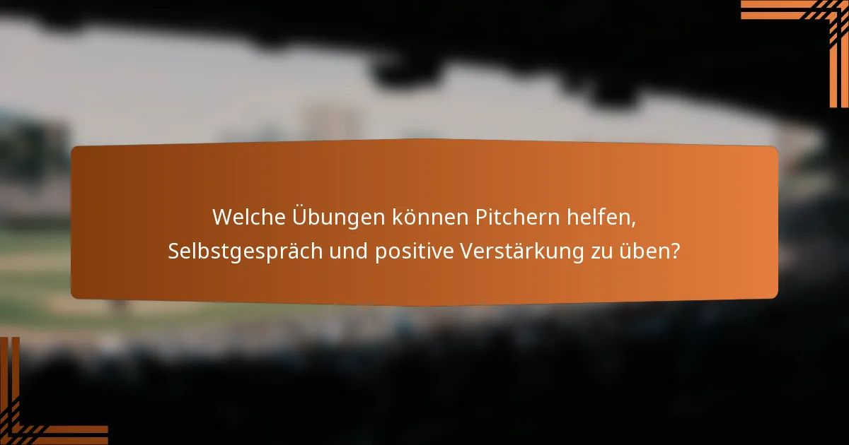 Welche Übungen können Pitchern helfen, Selbstgespräch und positive Verstärkung zu üben?