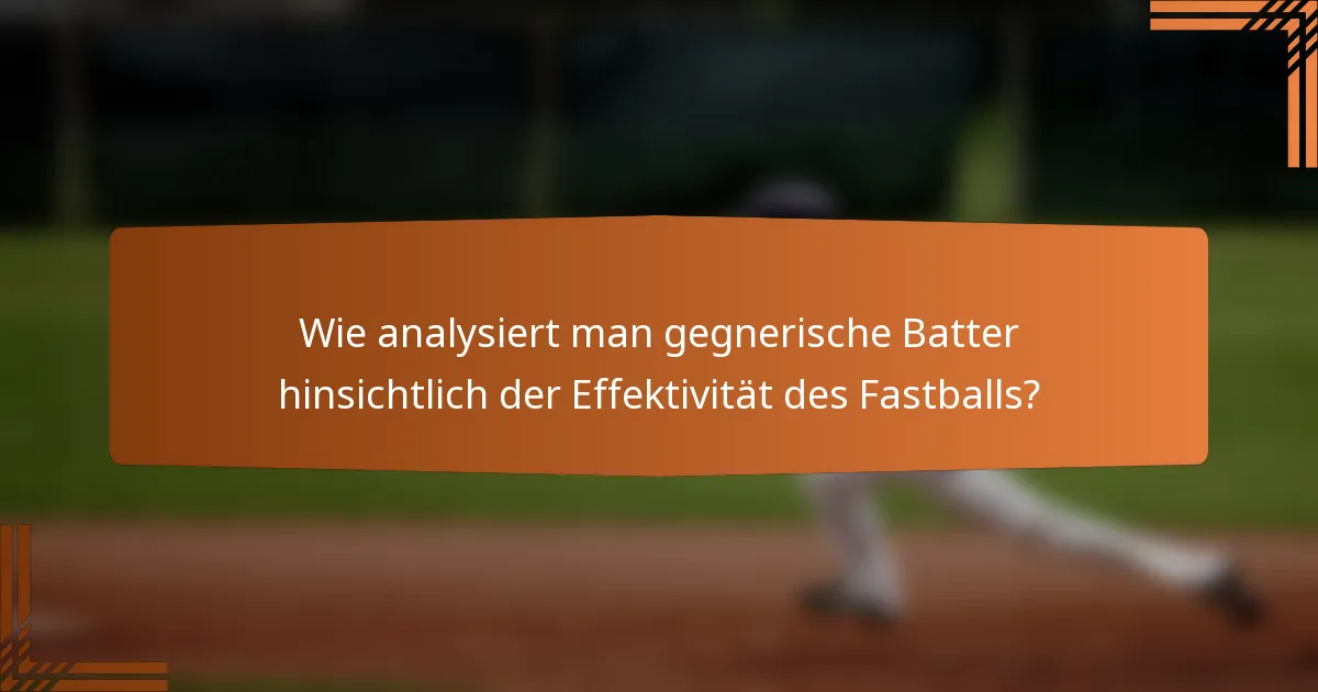 Wie analysiert man gegnerische Batter hinsichtlich der Effektivität des Fastballs?