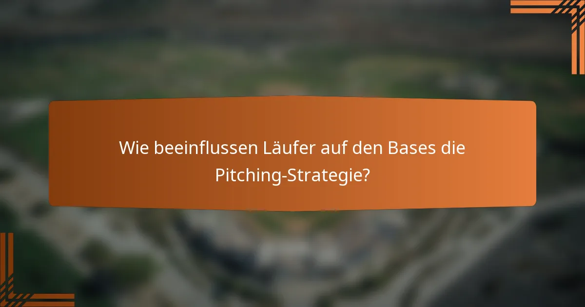Wie beeinflussen Läufer auf den Bases die Pitching-Strategie?