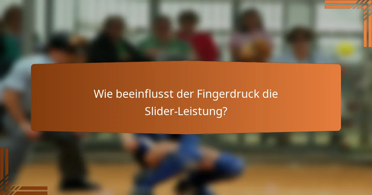 Wie beeinflusst der Fingerdruck die Slider-Leistung?