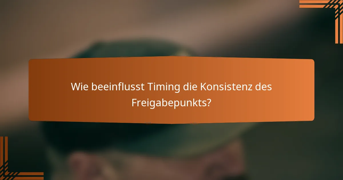 Wie beeinflusst Timing die Konsistenz des Freigabepunkts?