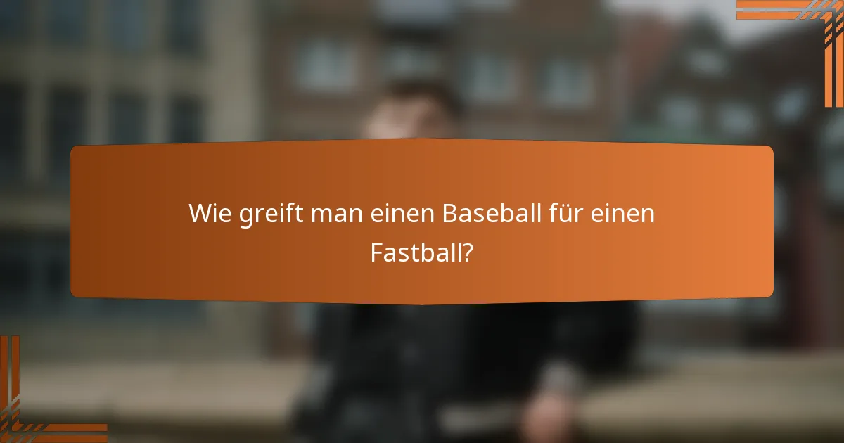 Wie greift man einen Baseball für einen Fastball?