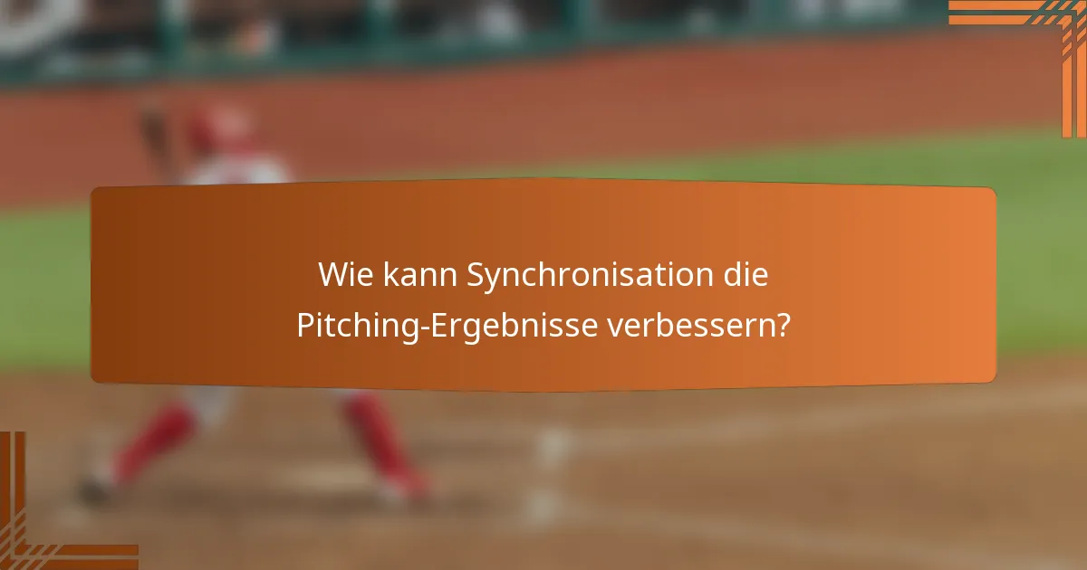 Wie kann Synchronisation die Pitching-Ergebnisse verbessern?