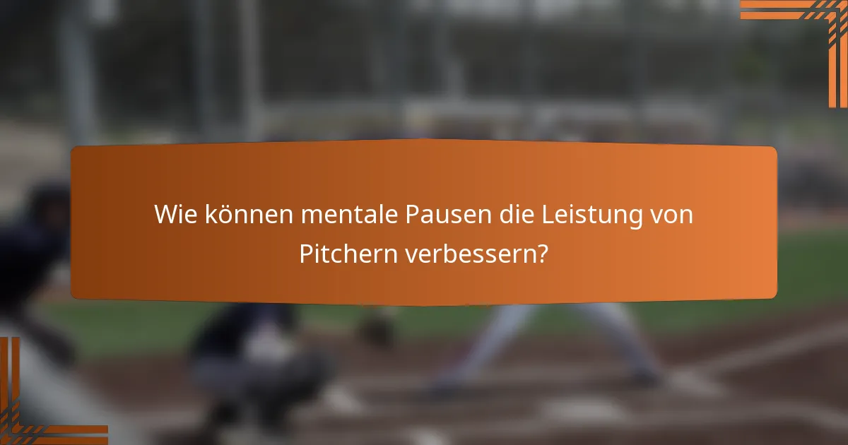 Wie können mentale Pausen die Leistung von Pitchern verbessern?