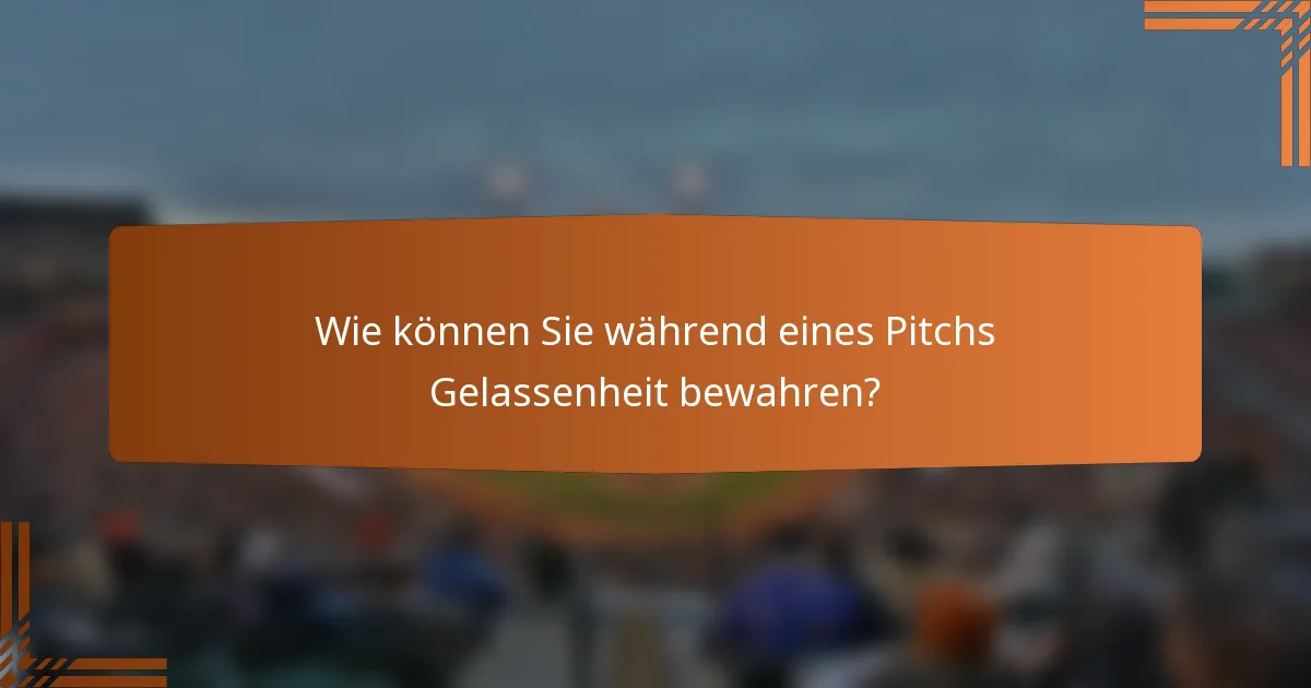 Wie können Sie während eines Pitchs Gelassenheit bewahren?