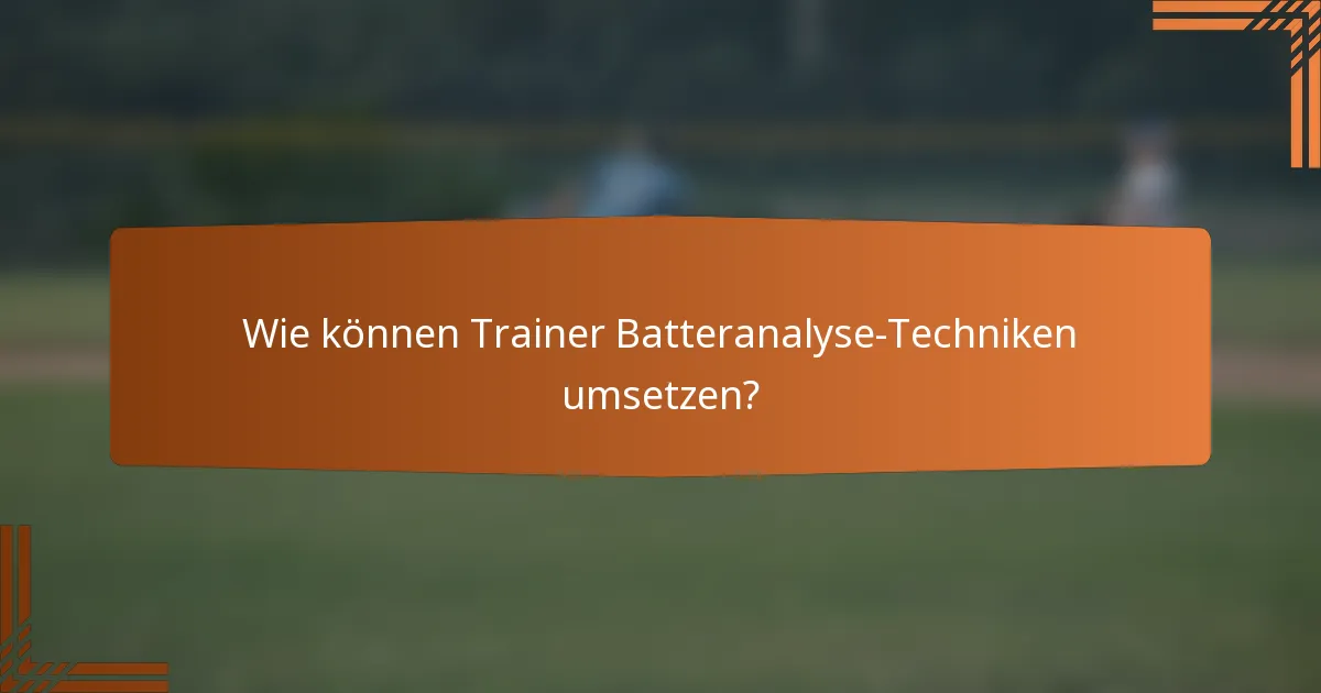 Wie können Trainer Batteranalyse-Techniken umsetzen?