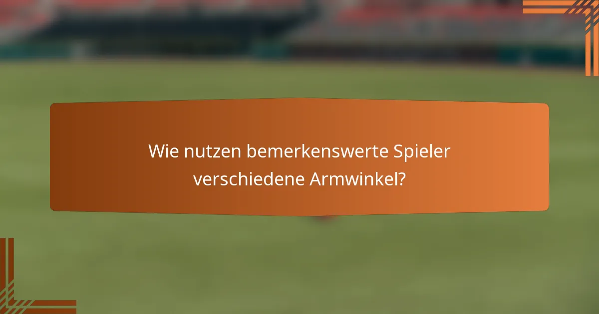 Wie nutzen bemerkenswerte Spieler verschiedene Armwinkel?