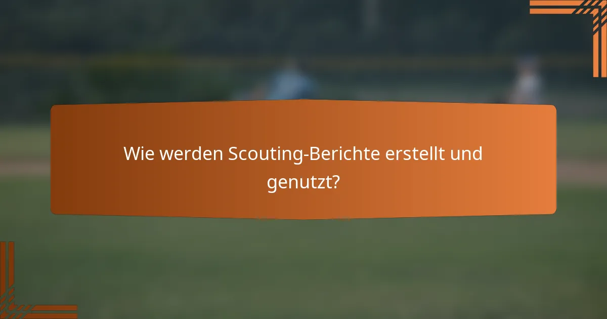 Wie werden Scouting-Berichte erstellt und genutzt?